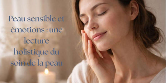 Peau sensible et émotions : une lecture holistique du soin de la peau